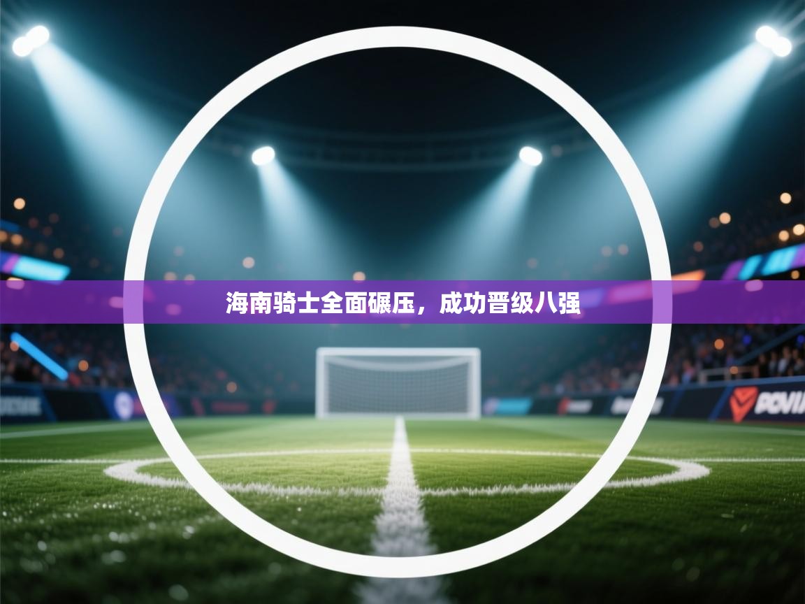 海南骑士全面碾压,成功晋级八强 第1张