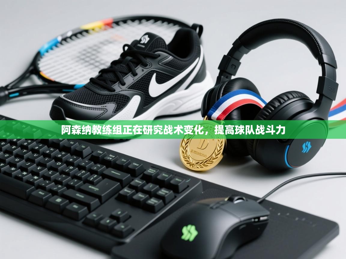 阿森纳教练组正在研究战术变化，提高球队战斗力  第2张